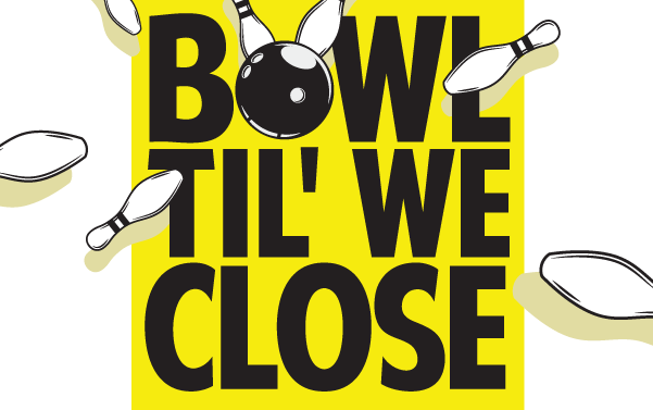 Bowl 'til We Close